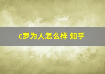 c罗为人怎么样 知乎